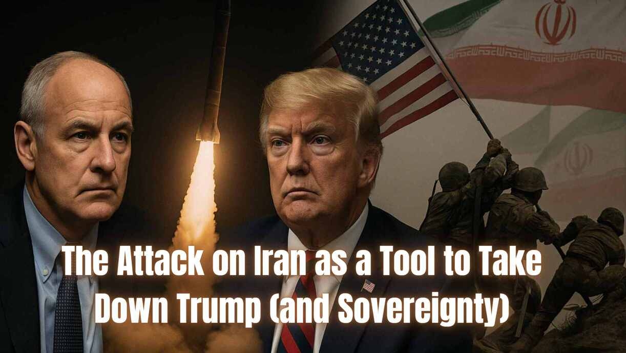 El ataque a Irán como herramienta para derrocar a Trump (y la soberanía)