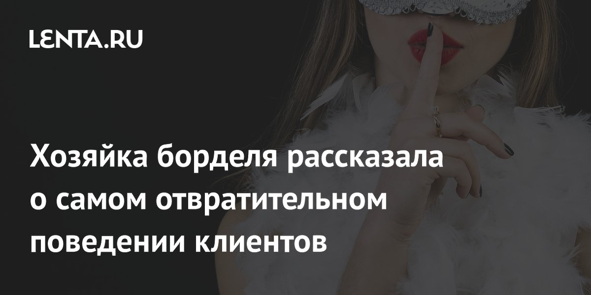 A brothel owner described the most disgusting behavior of her clients.